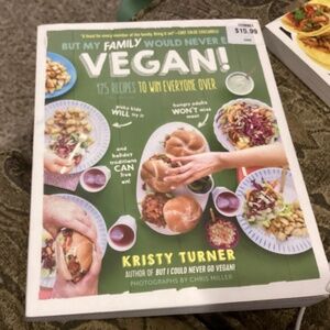 But My Family Would Never Eat Vegan! : 125 Recipes to Win Everyone Over